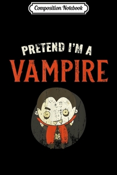 Paperback Composition Notebook: Pretend I'm A Vampire Journal/Notebook Blank Lined Ruled 6x9 100 Pages Book