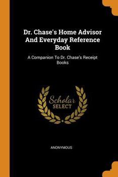 Paperback Dr. Chase's Home Advisor and Everyday Reference Book: A Companion to Dr. Chase's Receipt Books Book