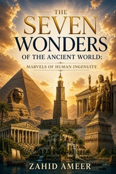 The Seven Wonders of the Ancient World: Marvels of Human Ingenuity