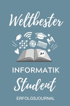 Paperback Weltbester Informatik Student Erfolgsjournal: A5 Geschenkbuch ERFOLGSJOURNAL 2020 f?r Informatik Studenten - Programmierer - Geschenkidee Abitur Schul [German] Book
