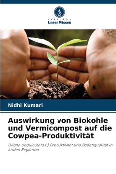 Auswirkung von Biokohle und Vermicompost auf die Cowpea-Produktivität (German Edition)
