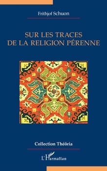 Sur les traces de la religion pérenne (Théôria) (French Edition)