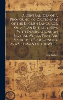 Hardcover A General Idea of a Pronouncing Dictionary of the English Language, on a Plan Entirely new. With Observations on Several Words That are Variously Pron Book