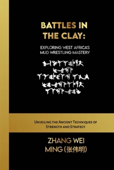 Paperback Battles in the Clay: Exploring West Africa's Mud Wrestling Mastery: Unveiling the Ancient Techniques of Strength and Strategy Book