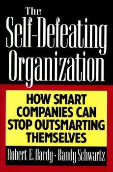 Hardcover The Self-Defeating Organization: How Smart Companies Can Stop Outsmarting Themselves Book