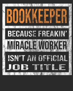 Bookkeeper Because Freakin' Miracle Worker Is Not An Official Job Title: 8"x10" 100 pages 50 sheets Composition Notebook College Ruled Book