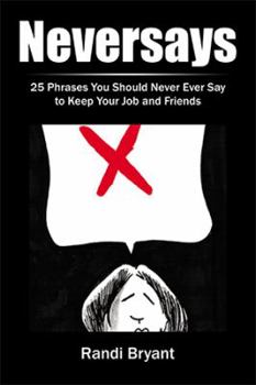 Hardcover Neversays: 25 Phrases You Should Never Ever Say to Keep Your Job and Friends Book