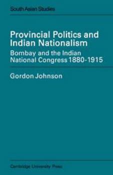 Hardcover Provincial Politics and Indian Nationalism: Bombay and the Indian National Congress 1880-1915 Book