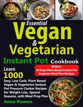 Paperback Essential Vegan & Vegetarian Instant Pot Cookbook: Learn 1000 Easy, Low Carb, Plant Based Vegan & Vegetarian Instant Pot Pressure Cooker Recipes for W Book