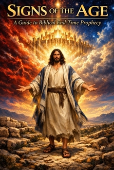 Signs of the Age: Understanding What the Bible Says About the Last Days