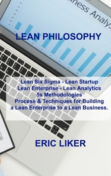 Hardcover Lean Philosophy: Lean Six Sigma - Lean Startup Lean Enterprise - Lean Analytics 5s Methodologies Process & Techniques for Building a Le Book