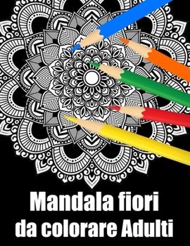 Mandala fiori da colorare adulti: libro 50 mandalas fiori grande semplici to complessi da colorare per adulti antistress regalo perfetto per Natale, c