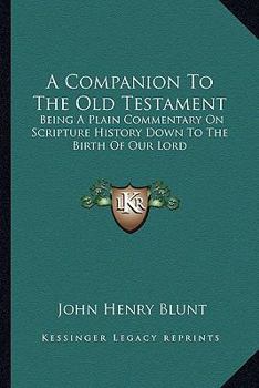Paperback A Companion To The Old Testament: Being A Plain Commentary On Scripture History Down To The Birth Of Our Lord Book
