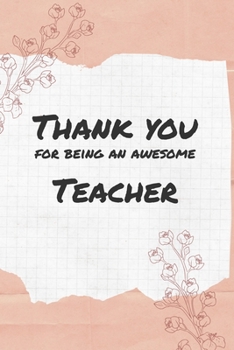 Thank You For Being An Awesome Teacher: 6x9" Lined Notebook/Journal Gift Idea For School Teachers, Teacher Appreciation