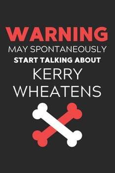 Warning May Spontaneously Start Talking About Kerry Wheatens: Lined Journal, 120 Pages, 6 x 9, Funny Kerry Wheaten Notebook Gift Idea, Black Matte ... Start Talking About Kerry Wheatens Journal)