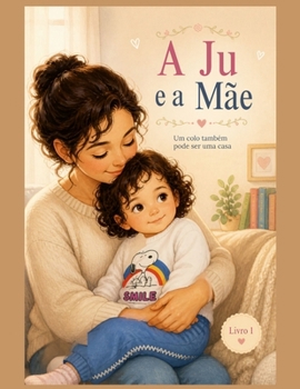 A Ju e a Mãe: Um colo também pode ser uma casa (A Ju e a Familia) (Portuguese Edition)