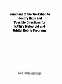Paperback Summary of the Workshop to Identify Gaps and Possible Directions for Nasa's Meteoroid and Orbital Debris Programs Book