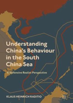 Hardcover Understanding China's Behaviour in the South China Sea: A Defensive Realist Perspective Book