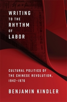 Paperback Writing to the Rhythm of Labor: Cultural Politics of the Chinese Revolution, 1942-1976 Book