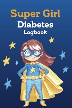 Diabetes Log Book for My Super Girl:  Daily Diabetic Glucose Tracker Journal Book, 4 Time Before-After (Breakfast, Lunch, Dinner, Bedtime): Great ... 100 Pages,  6 x 9 inches (15.2 x 22.9 cm)