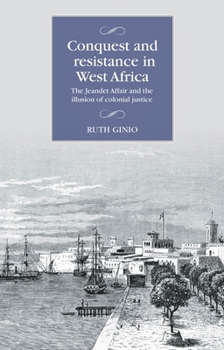 Hardcover Conquest and Resistance in West Africa: The Jeandet Affair and the Illusion of Colonial Justice Book