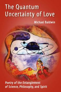 Paperback The Quantum Uncertainty of Love: Poetry of the Entanglement of Science, Philosophy, and Spirit Book