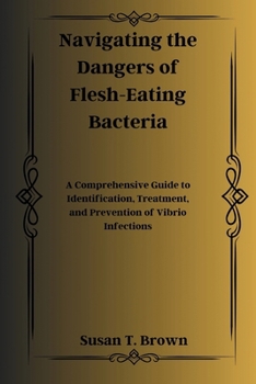 Navigating the Dangers of Flesh-Eating Bacteria: A Comprehensive Guide to Identification, Treatment, and Prevention of Vibrio Infections