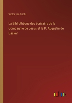 Paperback La Bibliothèque des écrivains de la Compagnie de Jésus et le P. Augustin de Backer [French] Book
