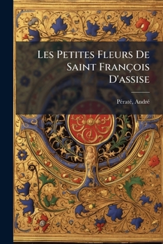 Paperback Les Petites Fleurs De Saint François D'assise [French] Book