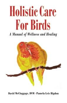 Hardcover Holistic Care for Birds: A Manual of Wellness and Healing Book