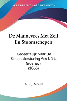 Paperback De Manoevres Met Zeil En Stoomschepen: Gedeeltelijk Naar De Scheepsbesturing Van J. P. L. Groeneyk (1865) [Chinese] Book