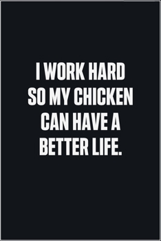 Paperback I Work Hard So My Chicken Can Have A Better Life: (Funny Journal Gift for Animal Owners and Lovers) blank Lined Notebook Book