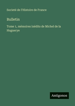 Bulletin: Tome 1, mémoires inédits de Michel de la Huguerye