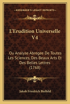 Paperback L'Erudition Universelle V4: Ou Analyse Abregee De Toutes Les Sciences, Des Beaux Arts Et Des Belles Lettres (1768) [French] Book