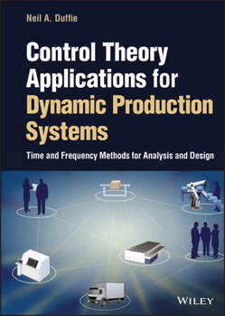 Hardcover Control Theory Applications for Dynamic Production Systems: Time and Frequency Methods for Analysis and Design Book