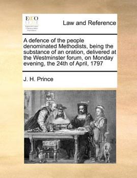 Paperback A defence of the people denominated Methodists, being the substance of an oration, delivered at the Westminster forum, on Monday evening, the 24th of Book