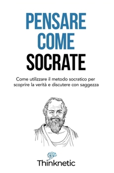 Paperback Pensare come Socrate: Come utilizzare il metodo socratico per scoprire la verità e discutere con saggezza [Italian] Book