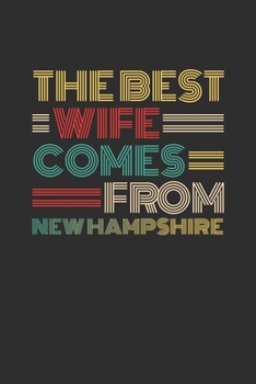 The Best Wife Comes From New Hampshire: Weekly 100 page 6 x 9 Dated Calendar Planner and Notebook For 2019-2020 Academic Year Retro Wedding Anniversary notebook for Her to jot down ideas and notes