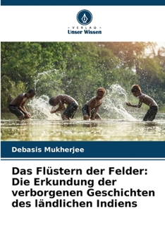 Paperback Das Flüstern der Felder: Die Erkundung der verborgenen Geschichten des ländlichen Indiens [German] Book