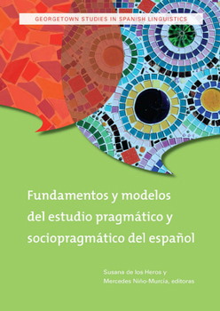 Fundamentos y Modelos del Estudio Pragmático y Sociopragmático del Español - Book  of the Georgetown Studies in Spanish Linguistics