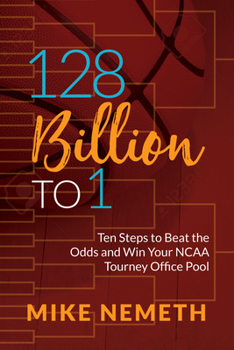 Paperback 128 Billion to 1: Ten Steps to Beat the Odds and Win Your NCAA Tourney Office Pool Book