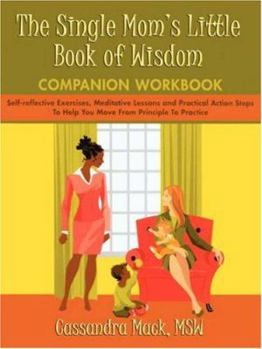 Paperback The Single Mom's Little Book of Wisdom Companion Workbook: Self-Reflective Exercises, Meditative Lessons and Practical Action Steps to Help You Move F Book