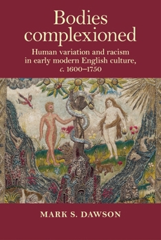 Paperback Bodies Complexioned: Human Variation and Racism in Early Modern English Culture, C. 1600-1750 Book