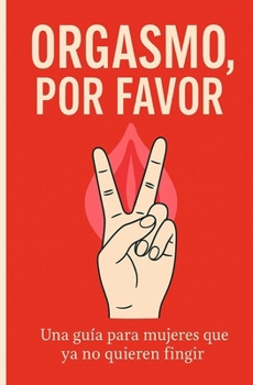 Paperback Orgasmo, Por Favor: Una guía para mujeres que ya no quieren fingir [Spanish] Book