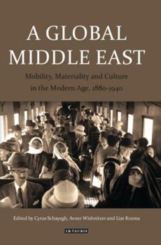 Hardcover A Global Middle East: Mobility, Materiality and Culture in the Modern Age, 1880-1940 Book