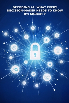 Paperback Decoding AI: What Every Decision-Maker Needs to Know: How Boards, CEOs, and Leaders Can Navigate the AI Shift with Confidence Book