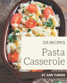 Paperback 123 Pasta Casserole Recipes: Pasta Casserole Cookbook - The Magic to Create Incredible Flavor! Book