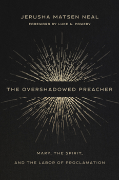 Hardcover The Overshadowed Preacher: Mary, the Spirit, and the Labor of Proclamation Book