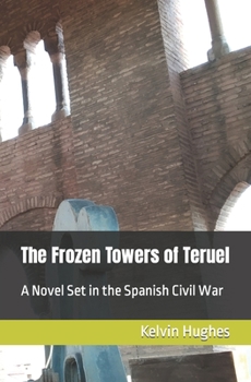 Paperback The Frozen Towers of Teruel: A Novel Set in the Spanish Civil War Book