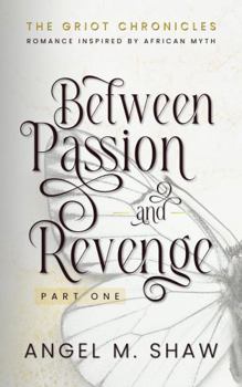 Between Passion and Revenge: Part One – A Dark Billionaire Romance Inspired by African Mythology (The Griot Chronicles)